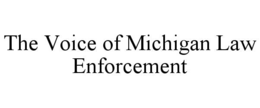 THE VOICE OF MICHIGAN LAW ENFORCEMENT trademark