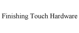 FINISHING TOUCH HARDWARE trademark