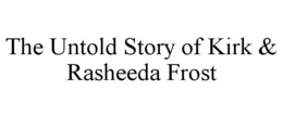 THE UNTOLD STORY OF KIRK & RASHEEDA FROST trademark
