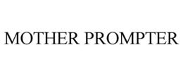 MOTHER PROMPTER trademark