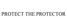 PROTECT THE PROTECTOR trademark