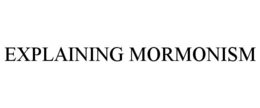 EXPLAINING MORMONISM trademark