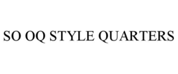 SO OQ STYLE QUARTERS trademark
