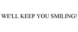 WE'LL KEEP YOU SMILING! trademark