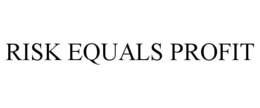 RISK EQUALS PROFIT trademark
