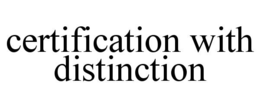 CERTIFICATION WITH DISTINCTION trademark
