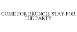 COME FOR BRUNCH. STAY FOR THE PARTY. trademark