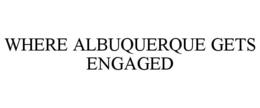 WHERE ALBUQUERQUE GETS ENGAGED trademark