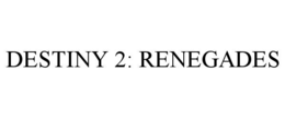 DESTINY 2: RENEGADES trademark