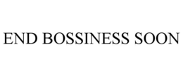 END BOSSINESS SOON trademark