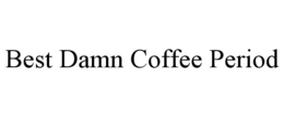 BEST DAMN COFFEE PERIOD trademark