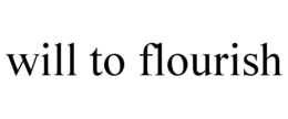 WILL TO FLOURISH trademark