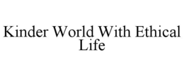 KINDER WORLD WITH ETHICAL LIFE trademark