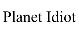 PLANET IDIOT trademark