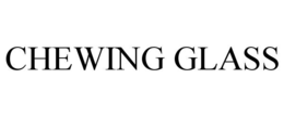 CHEWING GLASS trademark