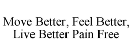 MOVE BETTER, FEEL BETTER, LIVE BETTER PAIN FREE trademark