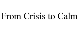 FROM CRISIS TO CALM trademark
