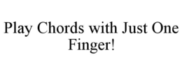 PLAY CHORDS WITH JUST ONE FINGER! trademark