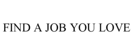 FIND A JOB YOU LOVE trademark