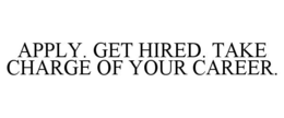 APPLY. GET HIRED. TAKE CHARGE OF YOUR CAREER. trademark