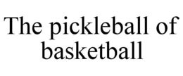 THE PICKLEBALL OF BASKETBALL trademark