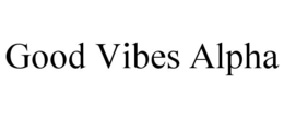 GOOD VIBES ALPHA trademark