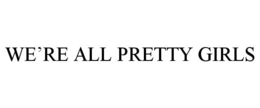 WE’RE ALL PRETTY GIRLS trademark