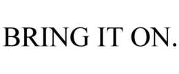 BRING IT ON. trademark