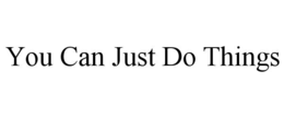YOU CAN JUST DO THINGS trademark