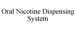 ORAL NICOTINE DISPENSING SYSTEM trademark