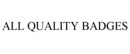 ALL QUALITY BADGES trademark