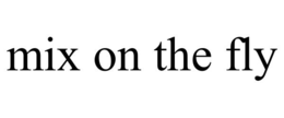 MIX ON THE FLY trademark