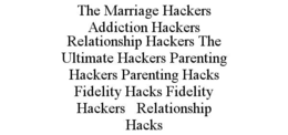 THE MARRIAGE HACKERS ADDICTION HACKERS RELATIONSHIP HACKERS THE ULTIMATE HACKERS PARENTING HACKERS PARENTING HACKS FIDELITY HACKS FIDELITY HACKERS   RELATIONSHIP HACKS trademark