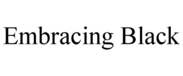 EMBRACING BLACK trademark