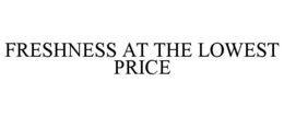 FRESHNESS AT THE LOWEST PRICE trademark