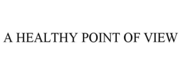 A HEALTHY POINT OF VIEW trademark