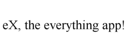 EX, THE EVERYTHING APP! trademark