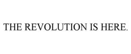 THE REVOLUTION IS HERE. trademark