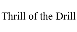 THRILL OF THE DRILL trademark