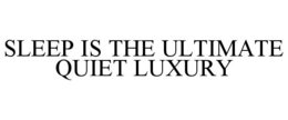 SLEEP IS THE ULTIMATE QUIET LUXURY trademark