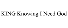 KING KNOWING I NEED GOD trademark