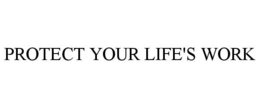 PROTECT YOUR LIFE'S WORK trademark