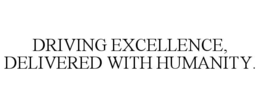 DRIVING EXCELLENCE, DELIVERED WITH HUMANITY. trademark