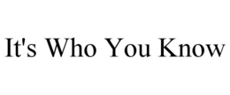 IT'S WHO YOU KNOW trademark