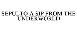SEPULTO A SIP FROM THE UNDERWORLD trademark