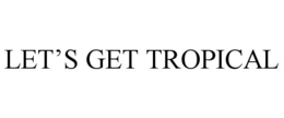 LET’S GET TROPICAL trademark