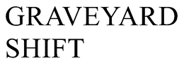 GRAVEYARD SHIFT trademark
