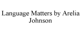 LANGUAGE MATTERS BY ARELIA JOHNSON trademark