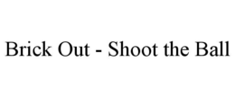 BRICK OUT - SHOOT THE BALL trademark