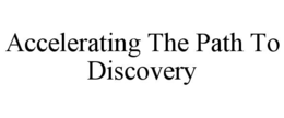 ACCELERATING THE PATH TO DISCOVERY trademark